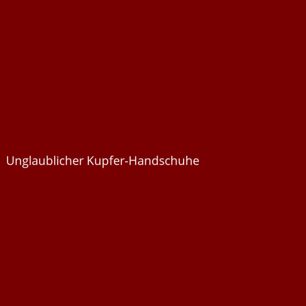 Unglaublicher Kupfer-Handschuhe