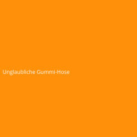 Unglaubliche Gummi-Hose