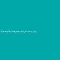 Fantastische Aluminium-Schuhe