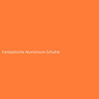Fantastische Aluminium-Schuhe